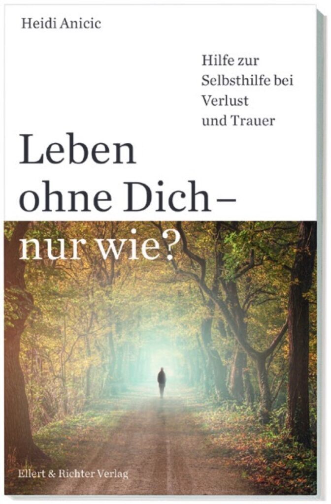 Heidi Anicic: „Leben ohne Dich – nur wie? Hilfe zur Selbsthilfe bei Verlust und Trauer“. Foto: Ellert & Richter